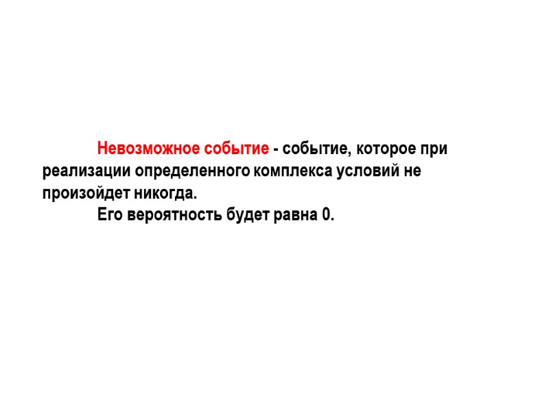 Невозможное событие - событие, которое при реализации определенного комплекса условий не произойдет никогда. 